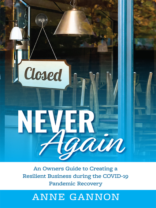 Title details for Never Again: an Entrepreneurs Guide to Creating a Resilient Business during the COVID-19 Pandemic Recovery by Anne Gannon - Available
